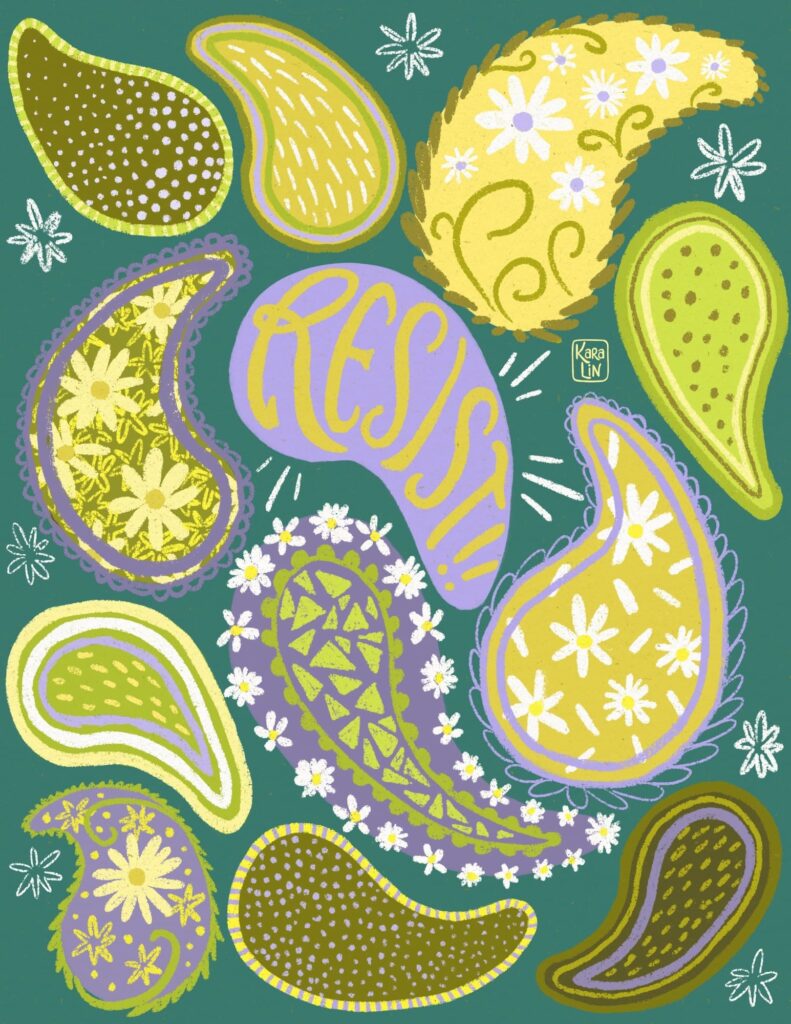 Paisley designs with daisies patterns on some, and dot or line patterns on others. Middle paisley says "RESIST!!" in hand lettering.